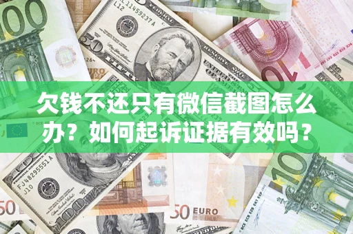 武汉欠钱不还只有微信截图怎么办?如何起诉证据有效吗? 武汉欠钱不还只有微信截图怎么办?如何起诉证据有效吗?