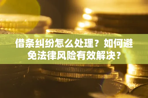 武汉借条纠纷怎么处理?如何避免法律风险有效解决? 武汉借条纠纷怎么处理?如何避免法律风险有效解决?