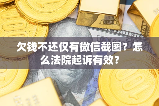 武汉欠钱不还仅有微信截图?怎么法院起诉有效? 武汉欠钱不还仅有微信截图?怎么法院起诉有效?