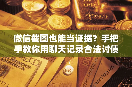 武汉微信截图也能当证据?手把手教你用聊天记录合法讨债 武汉微信截图也能当证据?手把手教你用聊天记录合法讨债