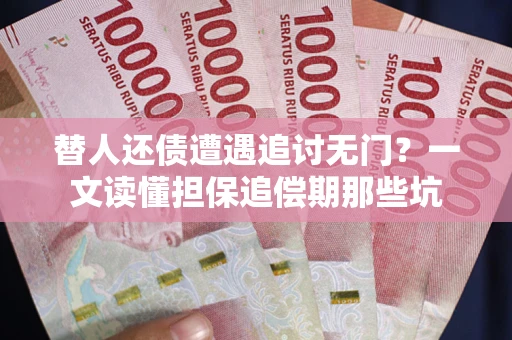 武汉替人还债遭遇追讨无门?一文读懂担保追偿期那些坑 武汉替人还债遭遇追讨无门?一文读懂担保追偿期那些坑