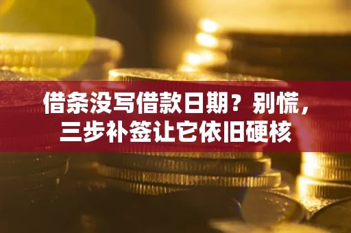 武汉借条没写借款日期?别慌,三步补签让它依旧硬核 武汉借条没写借款日期?别慌,三步补签让它依旧硬核
