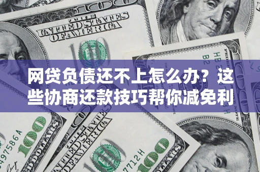 武汉网贷负债还不上怎么办?这些协商还款技巧帮你减免利息! 武汉网贷负债还不上怎么办?这些协商还款技巧帮你减免利息!
