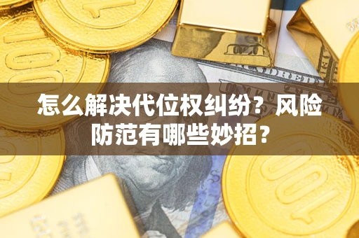 武汉怎么解决代位权纠纷？风险防范有哪些妙招？