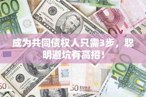 武汉成为共同债权人只需3步，聪明避坑有高招！