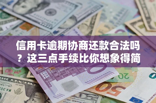 武汉信用卡逾期协商还款合法吗?这三点手续比你想象得简单 武汉信用卡逾期协商还款合法吗?这三点手续比你想象得简单