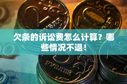 武汉欠条的诉讼费怎么计算?哪些情况不退! 武汉欠条的诉讼费怎么计算?哪些情况不退!