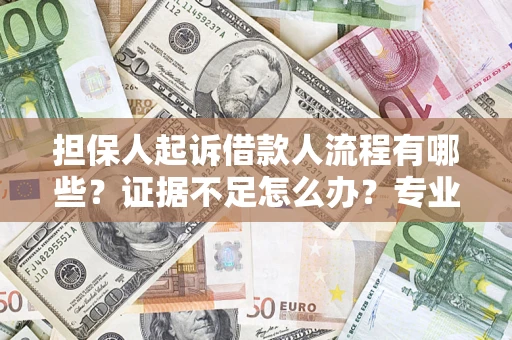 武汉担保人起诉借款人流程有哪些?证据不足怎么办?专业律师解答 武汉担保人起诉借款人流程有哪些?证据不足怎么办?专业律师解答
