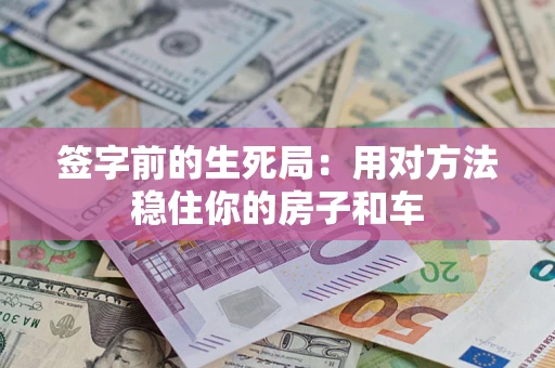 武汉签字前的生死局:用对方法稳住你的房子和车 武汉签字前的生死局:用对方法稳住你的房子和车