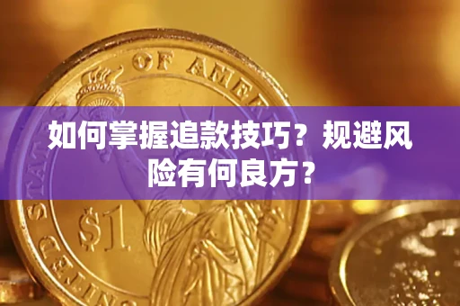 武汉如何掌握追款技巧?规避风险有何良方? 武汉如何掌握追款技巧?规避风险有何良方?
