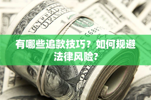 武汉有哪些追款技巧?如何规避法律风险? 武汉有哪些追款技巧?如何规避法律风险?