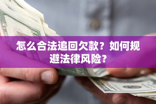 武汉怎么合法追回欠款?如何规避法律风险? 武汉怎么合法追回欠款?如何规避法律风险?
